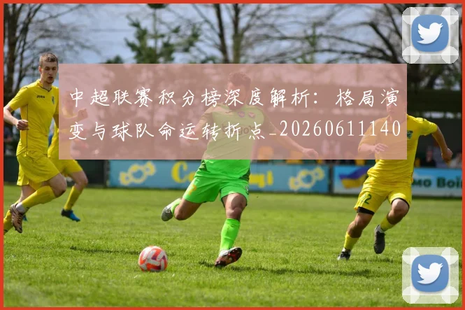 中超联赛积分榜深度解析:格局演变与球队命运转折点_20260611140846